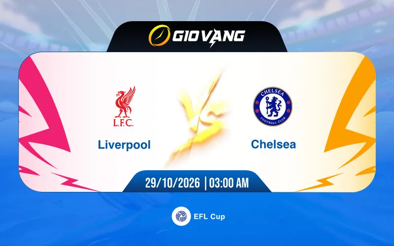 Soi kèo Liverpool vs Chelsea 03h00 ngày 29/10/2026 – EFL Cup
